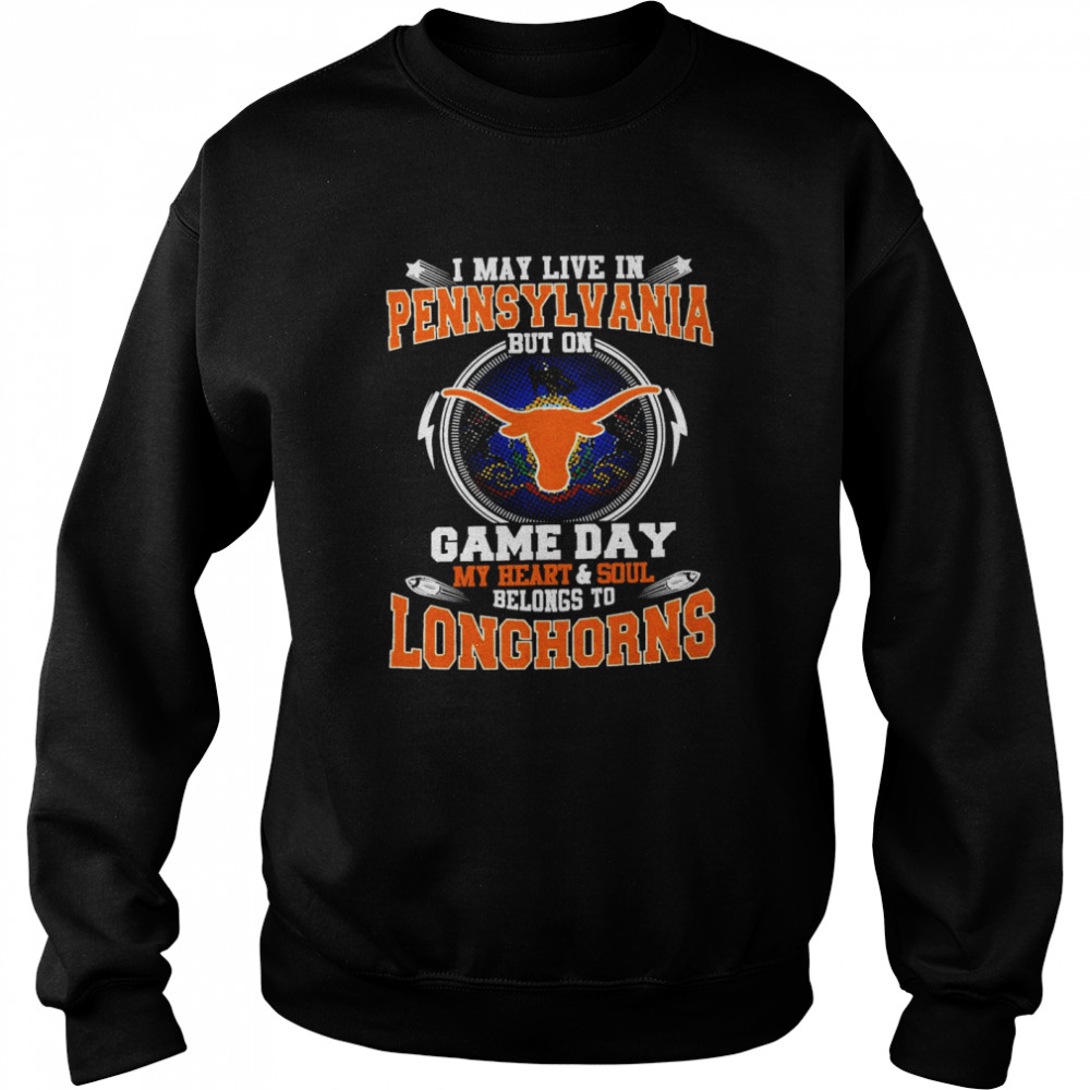 I May Live In Pennsylvania But On Game Day My Heart And Soul Belongs To Longhorns  Unisex Sweatshirt