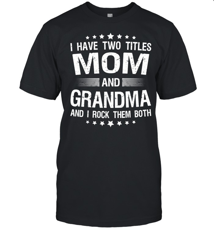 I Have Two Titles Mom And Grandma Mother's Day  Classic Men's T-shirt