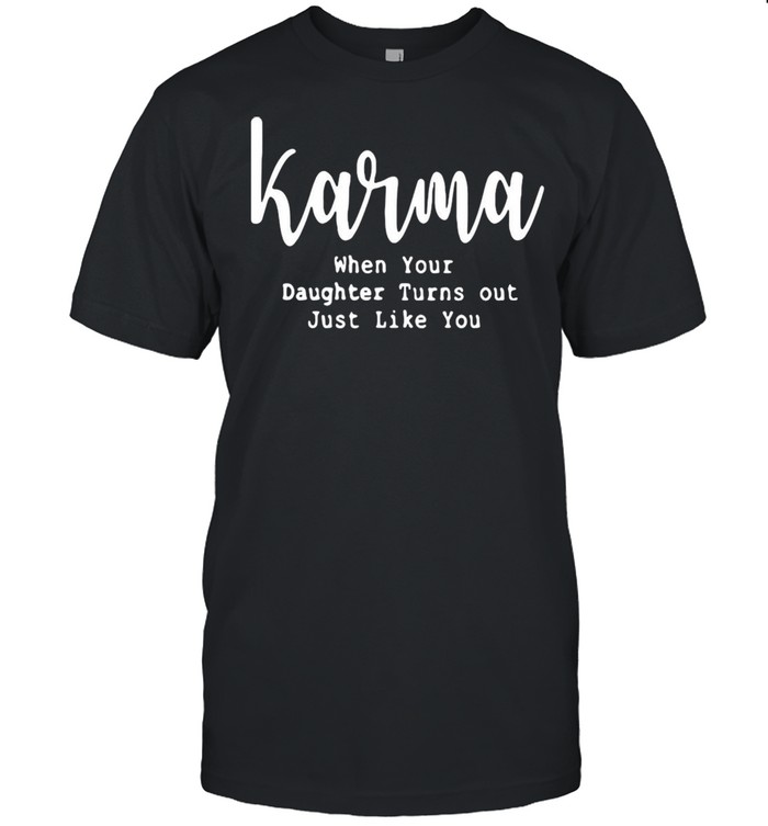 Karma when your daughter turns out just like you shirt Classic Men's T-shirt