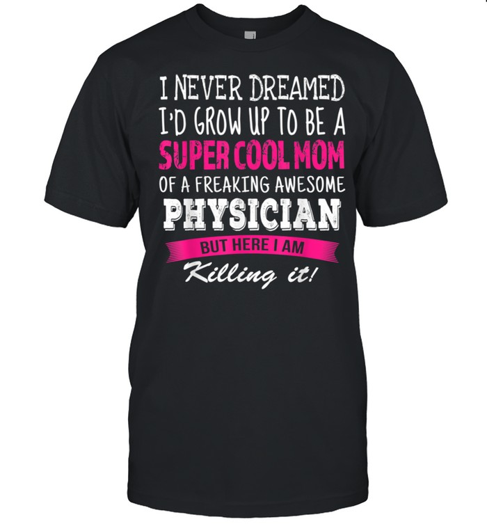 Mom of Physician I Never Dreamed Physicians Mom shirt Classic Men's T-shirt