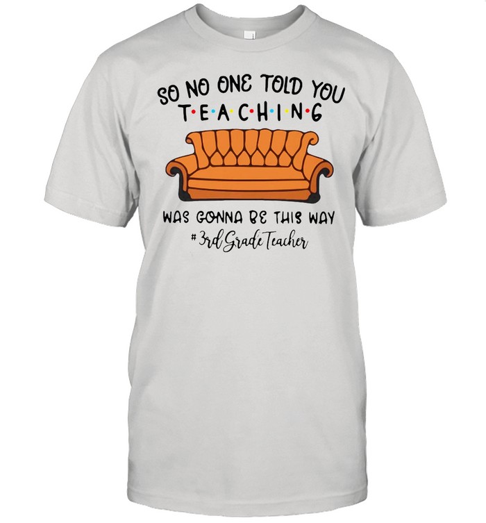 So No One Told You Teaching Was Gonna Be This Way 3rd Grade Teacher T-shirt Classic Men's T-shirt