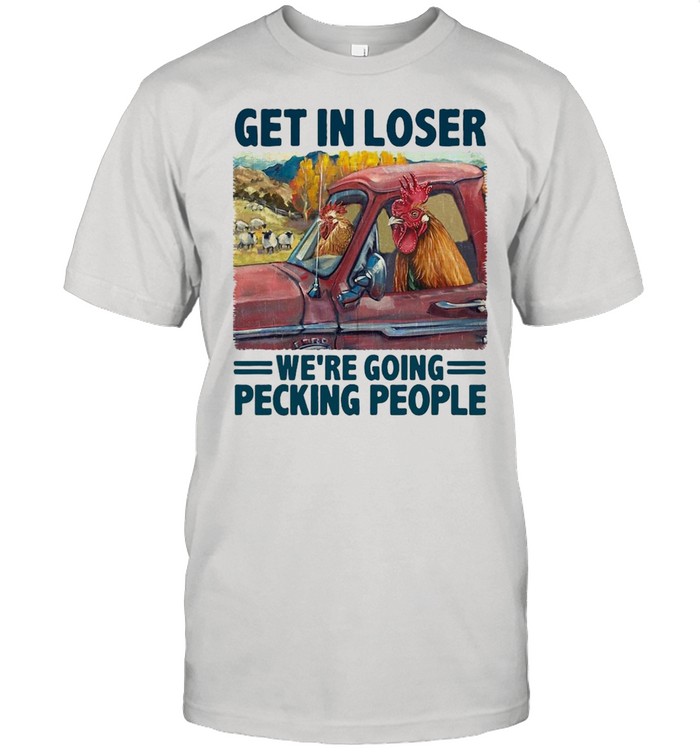Chicken Get In Loser We’re Going Pecking People T-shirt Classic Men's T-shirt