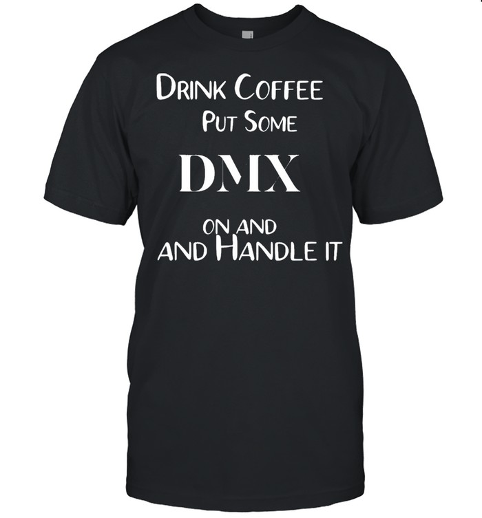 Drink coffee put some dmx on and handle it pray for dmx shirt