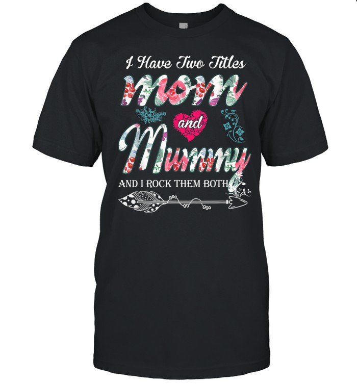 I Have Two Titles Mom And Mummy Floral shirt Classic Men's T-shirt