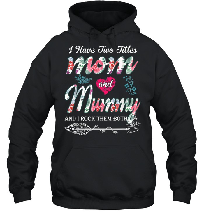 I Have Two Titles Mom And Mummy Floral shirt Unisex Hoodie