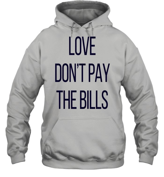 Love don’t pay the bills shirt Unisex Hoodie