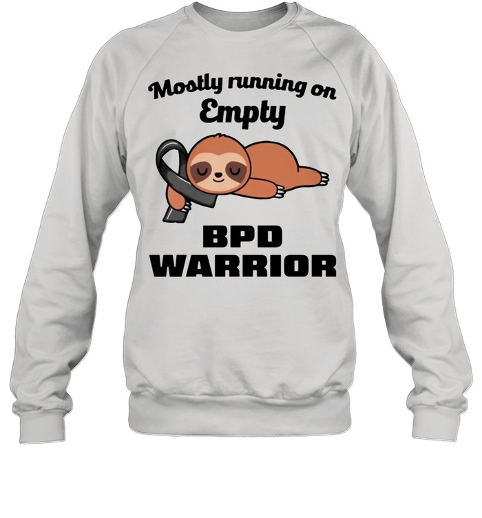 Sloth mostly running on empty BPD warrior shirt Unisex Sweatshirt