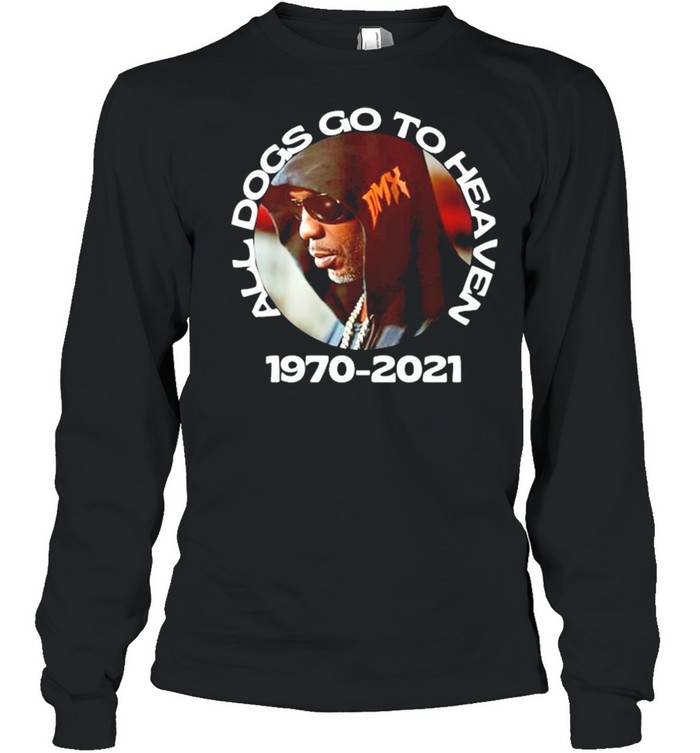 Dmx All Dogs Go To Heaven 1970-2021 Rip Dmx Long Sleeved T-shirt