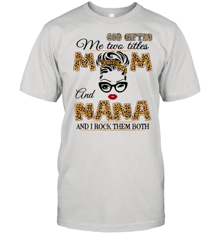 God Gifted Me Two Titles Mom And Nana And I Rock Them Both Classic Men's T-shirt