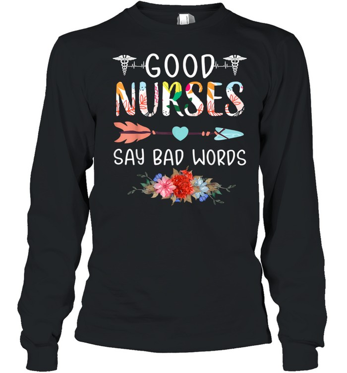 Good Nurses Say Bad Words Heartbeat Flowers Long Sleeved T-shirt