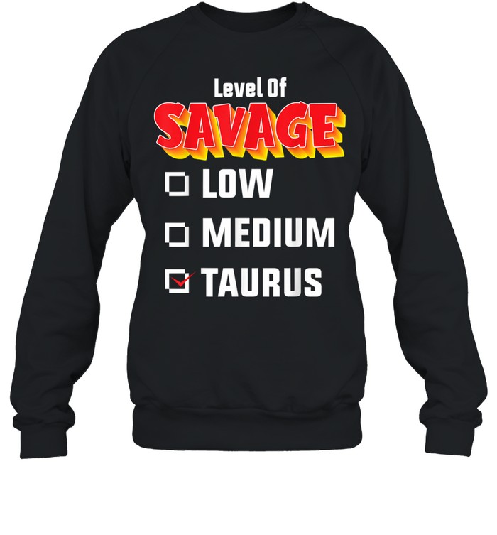 Level Of Savage Taurus April 20 May 20 Birthday Zodiac Unisex Sweatshirt