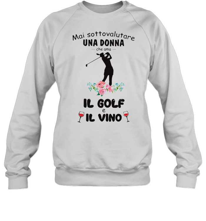 Mai Sottovalutare Una Donna Che Ama Il Golf E Il Vivo T-shirt Unisex Sweatshirt