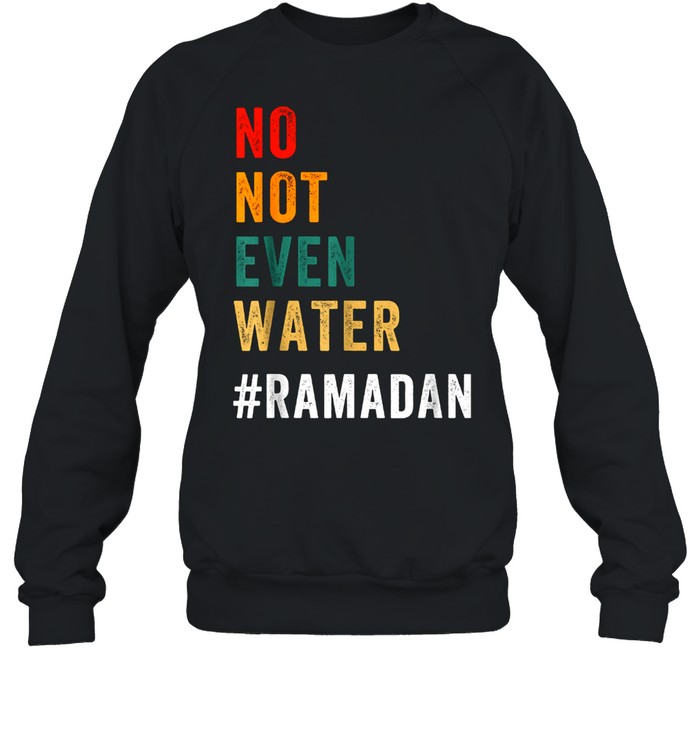 No Not Even Water Fasting Muslim Ramadan Kareem 2021 Unisex Sweatshirt