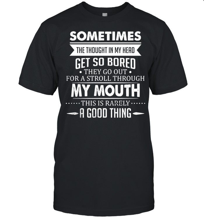 Sometimes the thought in my head greet so bored they go out for a stroll through shirt Classic Men's T-shirt