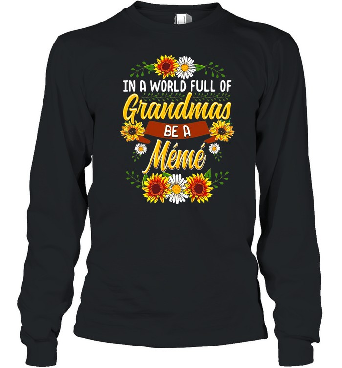 Sunflower In A World Full Of Grandmas Be A Meme T-shirt Long Sleeved T-shirt