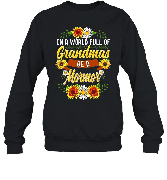 Sunflower In A World Full Of Grandmas Be A Mormor T-shirt Unisex Sweatshirt