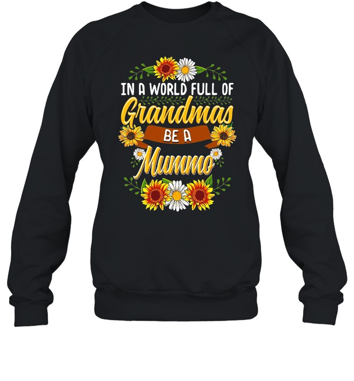 Sunflower In A World Full Of Grandmas Be A Mummo T-shirt Unisex Sweatshirt