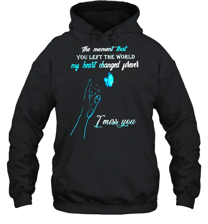 The Moment That You Left The World My Heart Changed Forever I Miss You T-shirt Unisex Hoodie