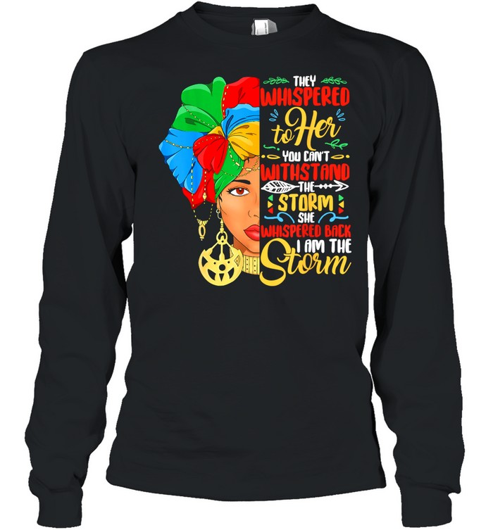 They Whispered To Her You Cant With Stand The Storm She Whispered Black History Month African American Woman Long Sleeved T-shirt