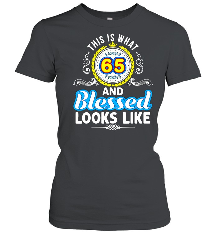 This Is What 65 And Blessed Looks Like Happy Birthday T-shirt Classic Women's T-shirt