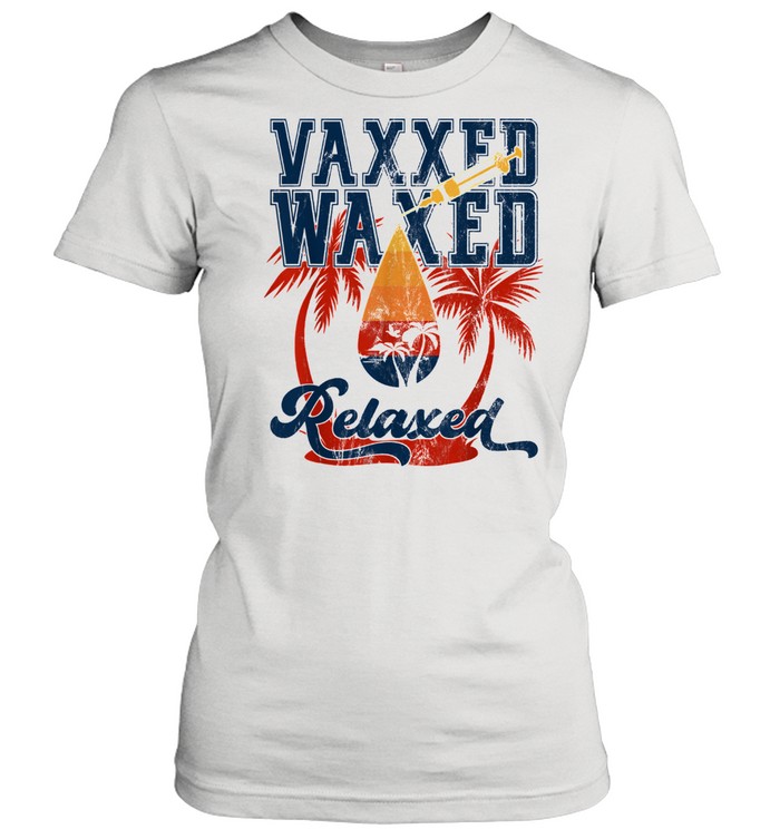 Vaxxed Waxed And Relaxed Ready To Relax Vaxed Classic Women's T-shirt