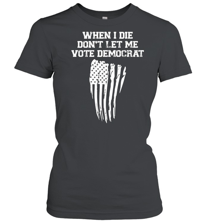 When I Die Don't Let Me Vote Democrat American Flag Classic Women's T-shirt