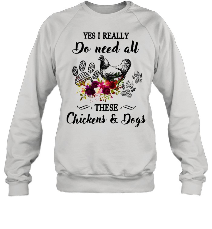 Yes I Really Do Need All These Chickens And Dogs Unisex Sweatshirt