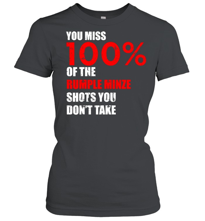 You Miss 100 Percent Of The Rumple Minze Shots You Don't Take Classic Women's T-shirt