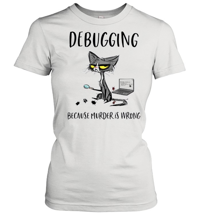 Debugging Because Murder Is Wrong shirt Classic Women's T-shirt