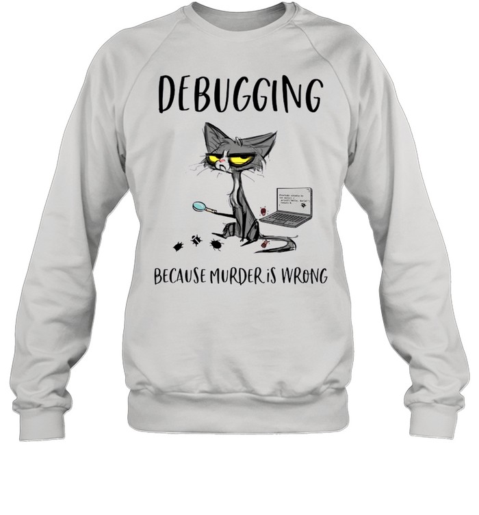 Debugging Because Murder Is Wrong shirt Unisex Sweatshirt