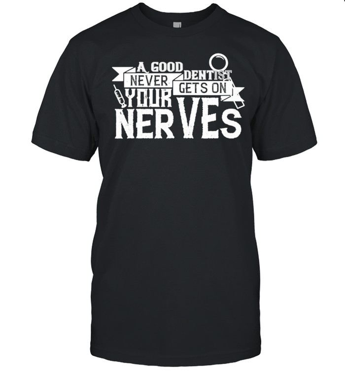 Dentist Good Dentist Never Gets On Your Nerves shirt Classic Men's T-shirt