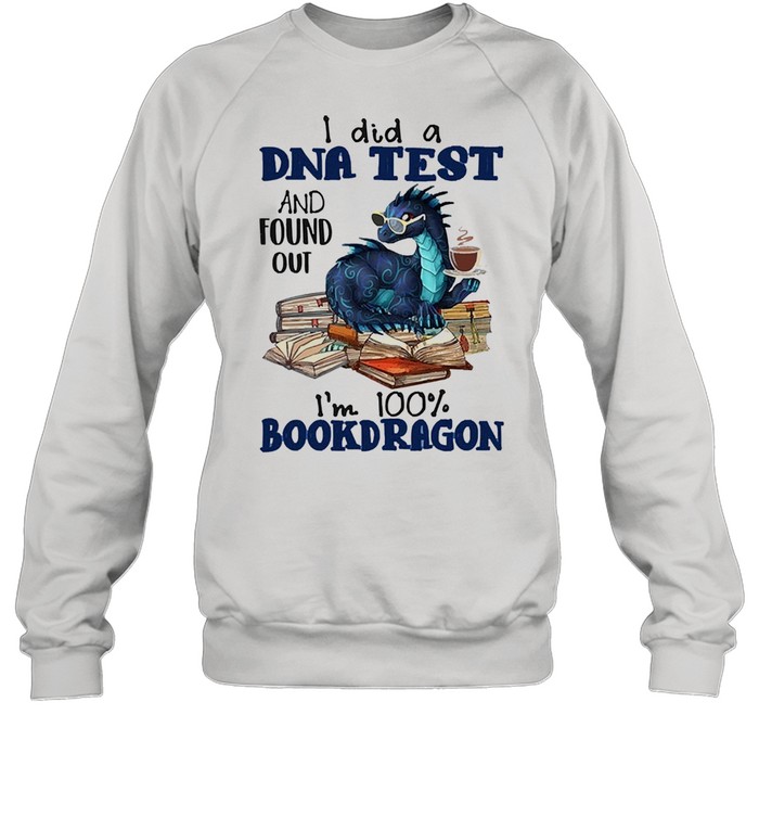 I did a dna test and found out Im 100 book dragon reading lovers shirt Unisex Sweatshirt