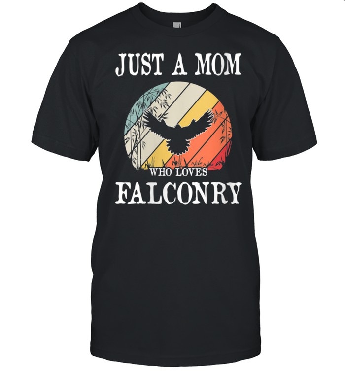 Just A Mom Who Loves Falconry shirt