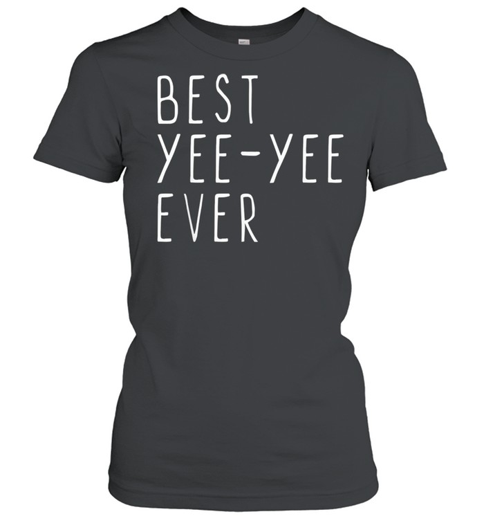 Best yee yee ever cool mothers day yee yee shirt Classic Women's T-shirt