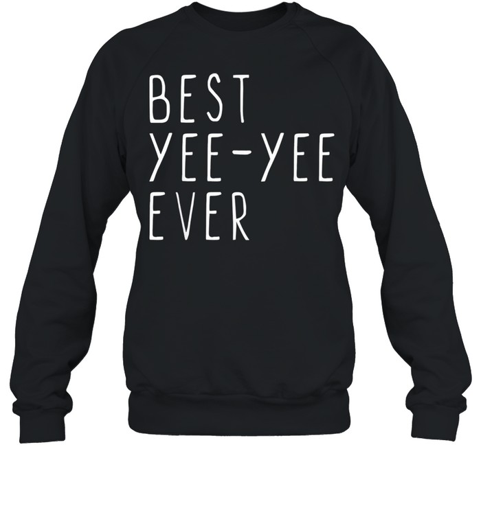 Best yee yee ever cool mothers day yee yee shirt Unisex Sweatshirt