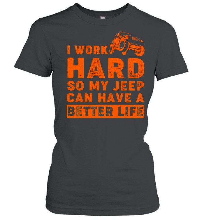 I Work Hard So My Jeep Can Have A Better Life  Classic Women's T-shirt