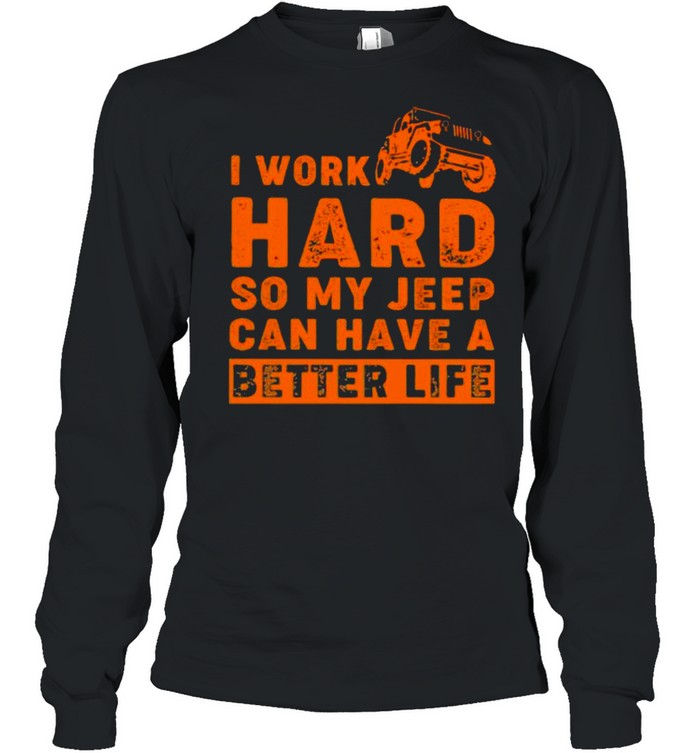 I Work Hard So My Jeep Can Have A Better Life  Long Sleeved T-shirt