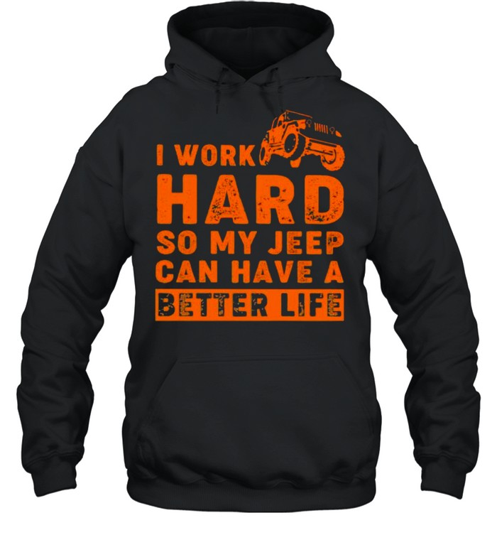 I Work Hard So My Jeep Can Have A Better Life  Unisex Hoodie