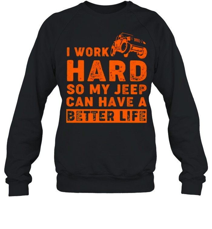 I Work Hard So My Jeep Can Have A Better Life  Unisex Sweatshirt