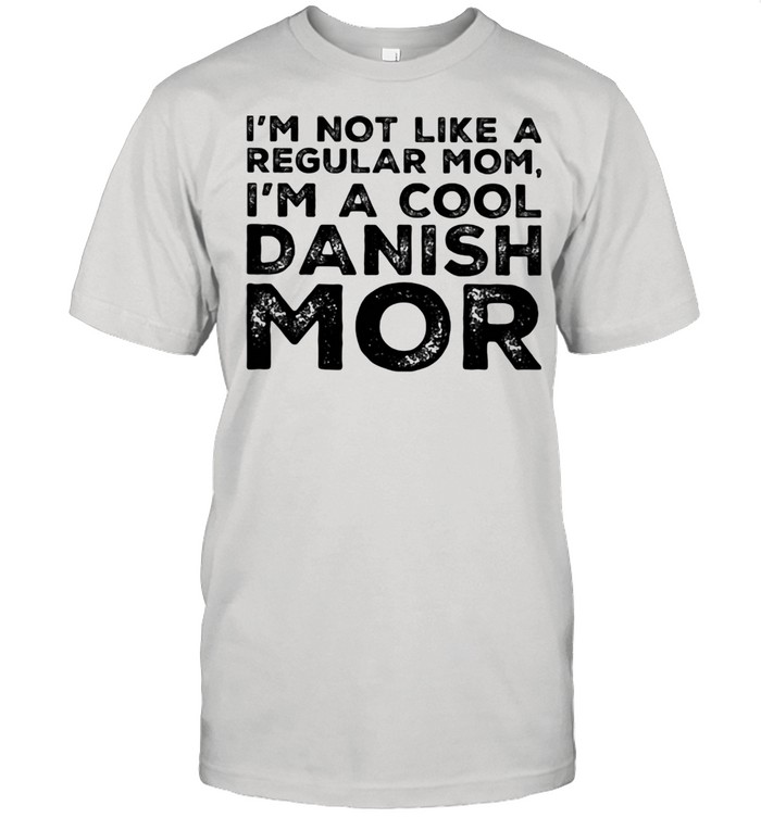 I'm Not Like A Regular Mom I'm A Cool Danish Mor  Classic Men's T-shirt