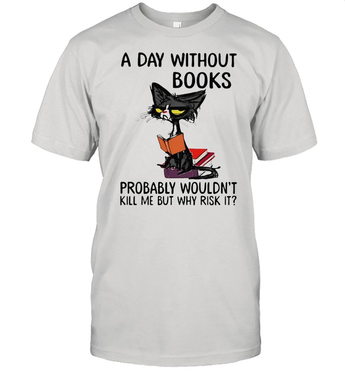 A Day Without Books Probably Wouldn't Kill Me But Why Risk It Cat  Classic Men's T-shirt
