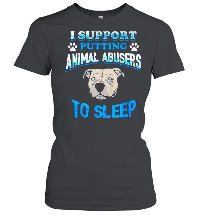 I support putting animal abusers to sleep shirt Classic Women's T-shirt