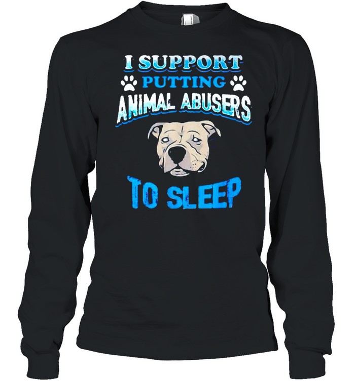 I support putting animal abusers to sleep shirt Long Sleeved T-shirt