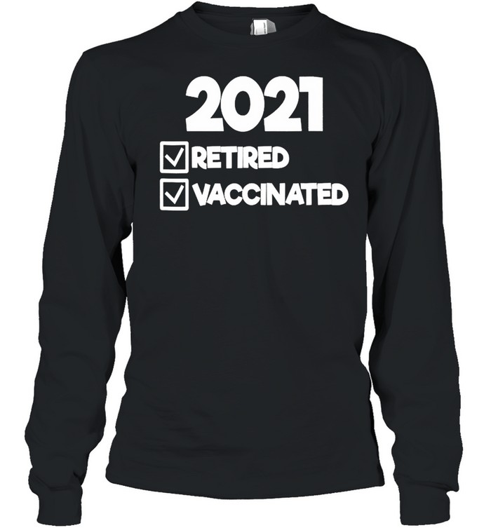 2021 Retired And Vaccinated shirt Long Sleeved T-shirt