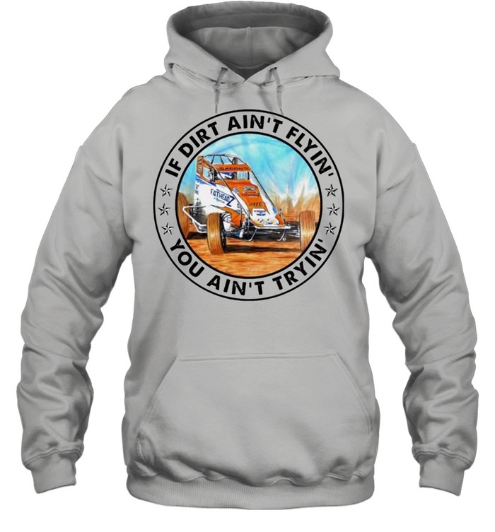 Car racing if dirt ain’t flyin’ you ain’t tryin’ shirt Unisex Hoodie