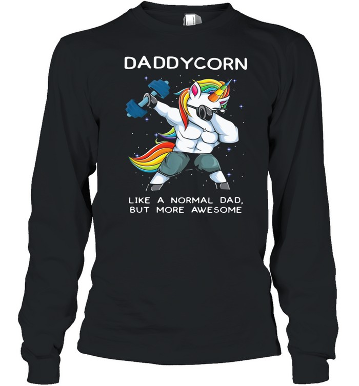 Dabbing Unicorn Like a Normal Dad But ore Aweseome Long Sleeved T-shirt