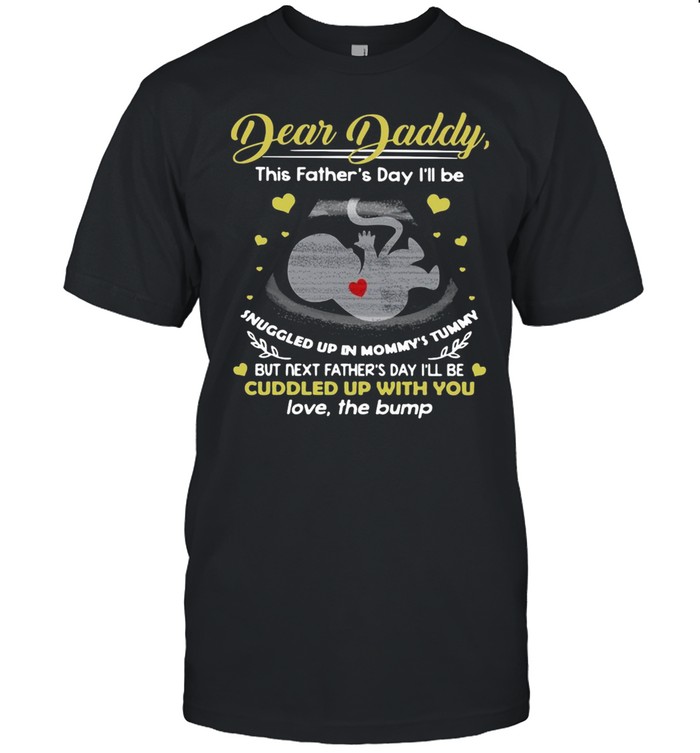 Dear Daddy This Father’s Day I’ll Be Snuggled Up In Mommy’s Tummy But Next Father’s Day I’ll Be Cuddled Up With You T-shirt Classic Men's T-shirt