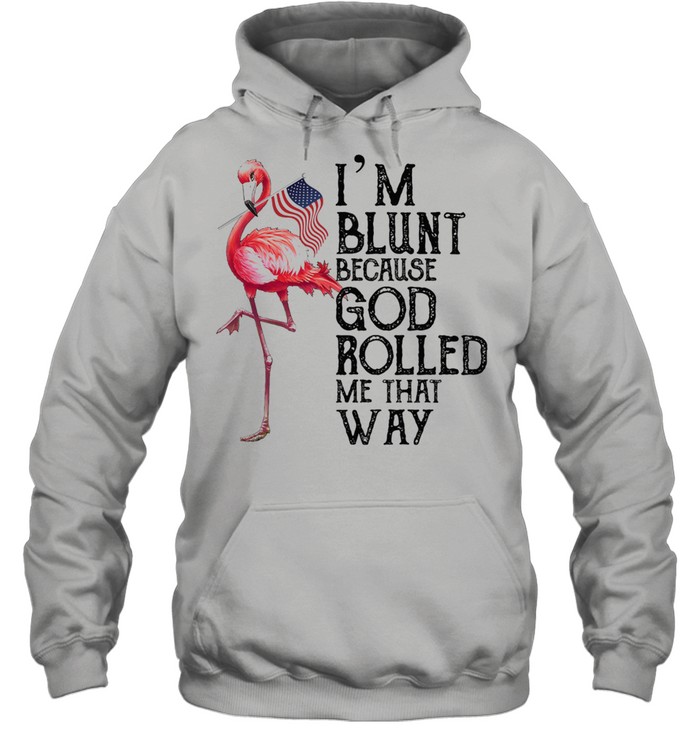 Flamingo Im blunt because god rolled me that way shirt Unisex Hoodie