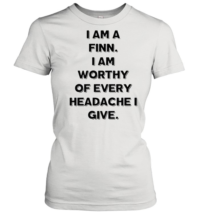 I Am A Finn I Am Worthy Of Every Headache I Give T-shirt Classic Women's T-shirt