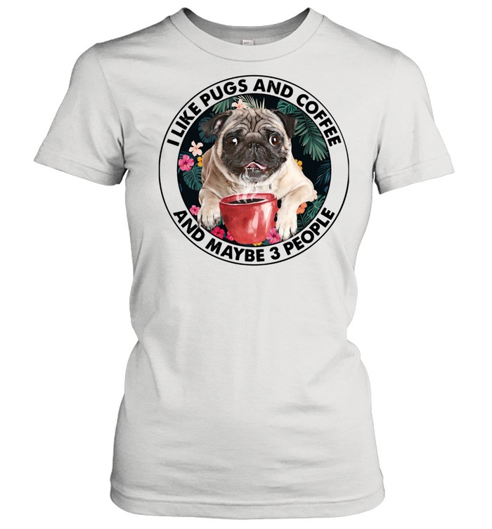 I Like Pugs And Coffee And Maybe 3 People Classic Women's T-shirt